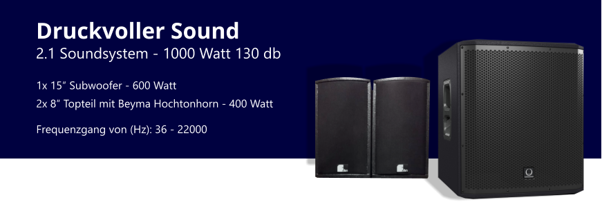 Druckvoller Sound 1x 15″ Subwoofer - 600 Watt 2.1 Soundsystem - 1000 Watt 130 db 2x 8″ Topteil mit Beyma Hochtonhorn - 400 Watt Frequenzgang von (Hz): 36 - 22000
