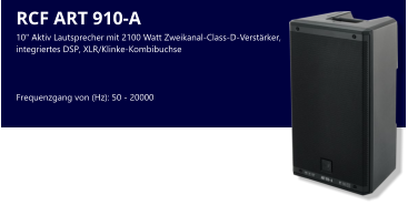 RCF ART 910-A 10" Aktiv Lautsprecher mit 2100 Watt Zweikanal-Class-D-Verstärker, integriertes DSP, XLR/Klinke-Kombibuchse Frequenzgang von (Hz): 50 - 20000