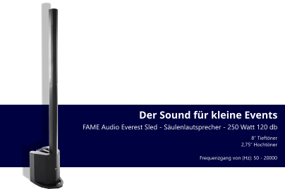 Der Sound für kleine Events FAME Audio Everest Sled - Säulenlautsprecher - 250 Watt 120 db 8“ Tieftöner 2,75“ Hochtöner  Frequenzgang von (Hz): 50 - 20000