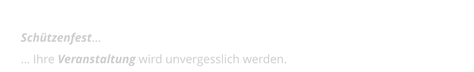 Egal ob Firmenevent, Stadt- oder Schützenfest… … Ihre Veranstaltung wird unvergesslich werden.